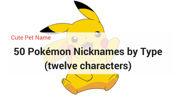 50 Pokemon Nicknames By Type Twelve Characters